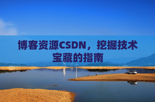 博客资源CSDN，挖掘技术宝藏的指南